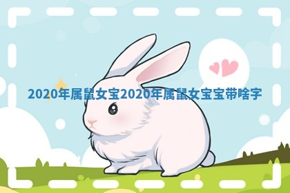 2 ? 0 ? 20年属鼠女宝 2020年属鼠女宝宝带啥字