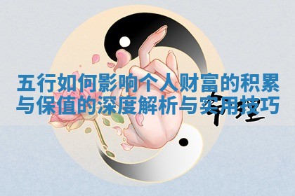五行如何影响个人财富的积累与保值的深度解析与实用技巧