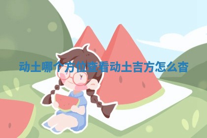 动土哪个方位查看 动土吉方怎么杳