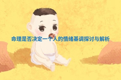 命理是否决定一个人的情绪基调探讨与解析