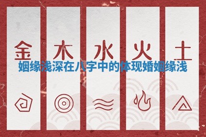 姻缘浅深在八字中的体现_婚姻缘浅