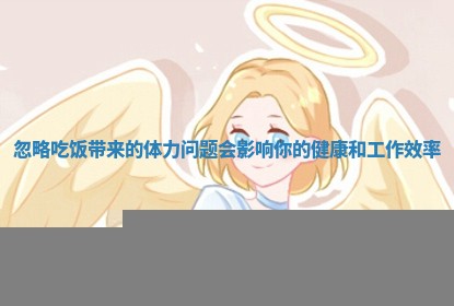 忽略吃饭带来的体力问题会影响你的健康和工作效率