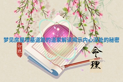 梦见房屋坟墓道路的道家解读揭示内心深处的秘密