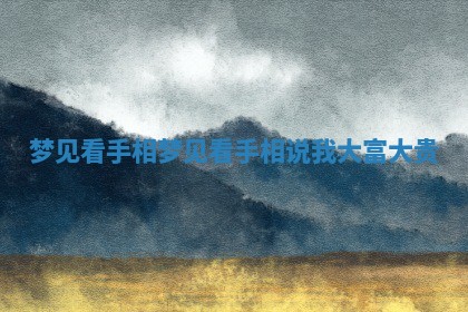 梦见看手相 ? _梦见看手 ? 相说我大富大贵