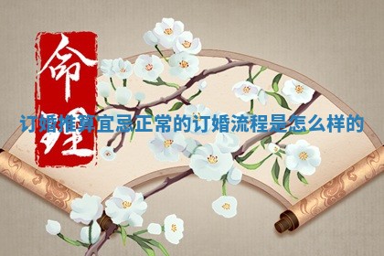 订婚推算宜忌 正常的订婚流程是怎么样的