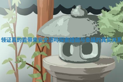 领证真的能带来安全感吗 探索婚姻与幸福的真实关系