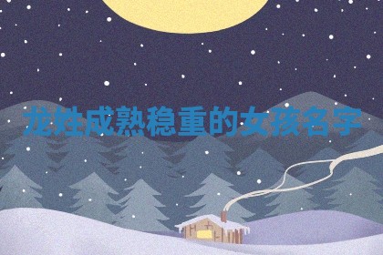 龙姓成熟稳重的女孩名字